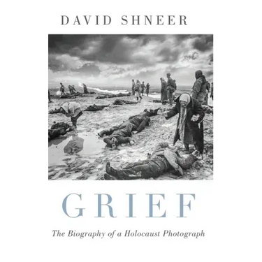 Grief: The Biography of a Holocaust Photograph