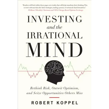 Investing and the Irrational Mind: Rethink Risk, Outwit Optimism, and Seize Opportunities Others Miss
