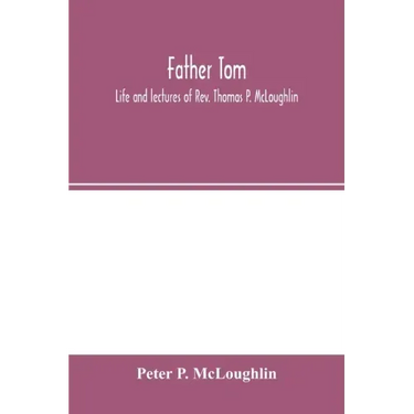 Father Tom: life and lectures of Rev. Thomas P. McLoughlin