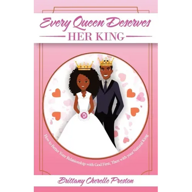 Every Queen Deserves Her King: How to Better Your Relationship with God First, Then with Your Natural King