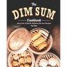 The Dim Sum Cookbook: More Than 50 Mouth-Watering Dim Sum Recipes