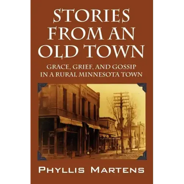 Stories from an Old Town: Grace, Grief, and Gossip in a Rural Minnesota Town