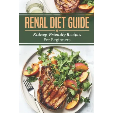 Renal Diet Guide: Kidney-Friendly Recipes For Beginners: Renal Diet Cuisine