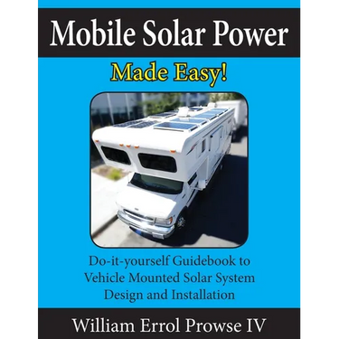 Mobile Solar Power Made Easy!: Mobile 12 volt off grid solar system design and installation. RV's, Vans, Cars and boats! Do-it-yourself step by step i