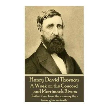Henry David Thoreau - A Week on the Concord and Merrimack Rivers: "Rather than love, than money, than fame, give me truth."