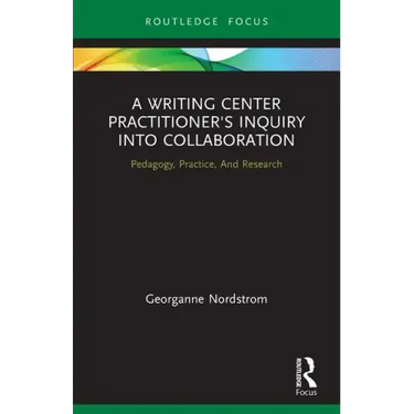 A Writing Center Practitioner's Inquiry into Collaboration: Pedagogy, Practice, And Research