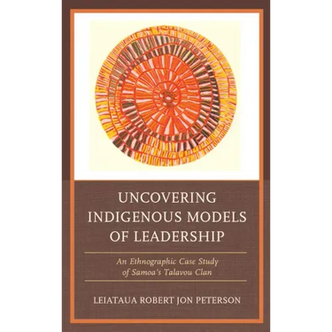 Uncovering Indigenous Models of Leadership: An Ethnographic Case Study of Samoa's Talavou Clan