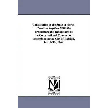 Constitution of the State of North-Carolina, Together with the Ordinances and Resolutions of the Constitutional Convention, Assembled in the City of R
