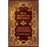 Book Binding for Bibliophiles - Being Notes on Some Technical Features of the Well Bound Book for the Aid of Connoisseurs - Together with a Sketch of