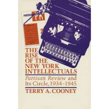 The Rise of the New York Intellectuals: Partisan Review and Its Circle, 1934-1945