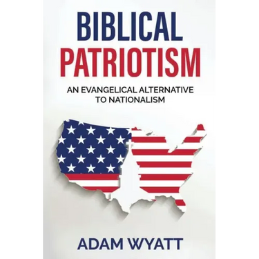 Biblical Patriotism: An Evangelical Alternative to Nationalism