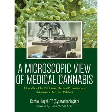A Microscopic View of Medical Cannabis: A Handbook for Clinicians, Medical Professionals, Dispensary Staff, and Patients