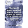 The North American Folk Music Revival: Nation and Identity in the United States and Canada, 1945-1980