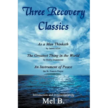 Three Recovery Classics: As a Man Thinketh by James Allen The Greatest Thing in the World by Henry Drummond An Instrument of Peace the St. Fran