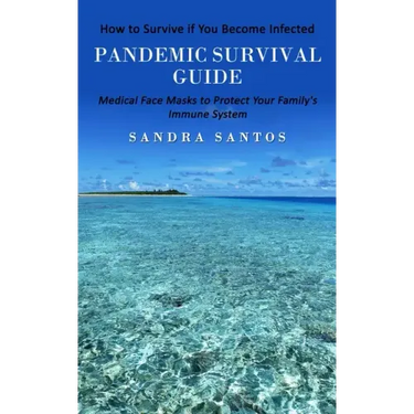 Pandemic Survival Guide: How to Survive if You Become Infected (Medical Face Masks to Protect Your Family's Immune System)