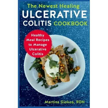 The Newest Healing Ulcerative Colitis Cookbook: Healthy Meal Recipes to Manage Ulcerative Colitis