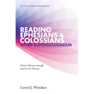 Reading Ephesians and Colossians After Supersessionism: Christ's Mission Through Israel to the Nations