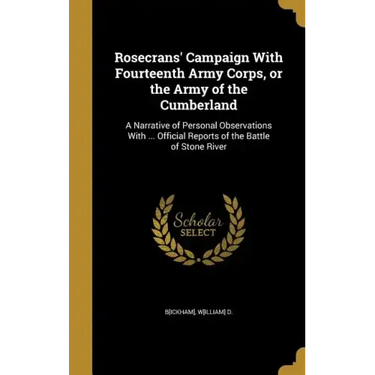 Rosecrans' Campaign With Fourteenth Army Corps, or the Army of the Cumberland: A Narrative of Personal Observations With ... Official Reports of the B