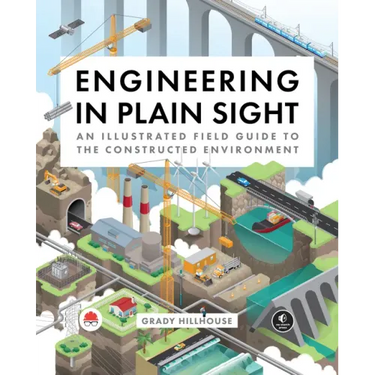 Engineering in Plain Sight: An Illustrated Field Guide to the Constructed Environment