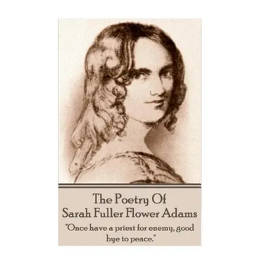 Sarah Fuller Flower Adams - Poetry & Play.: "Once have a priest for enemy, good bye to peace."
