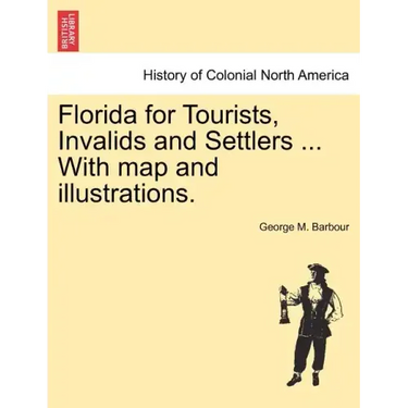 Florida for Tourists, Invalids and Settlers ... with Map and Illustrations.