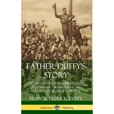 Father Duffy's Story: Life and Death with the Fighting Sixty-Ninth - Irish American Soldiers in World War One (Hardcover)