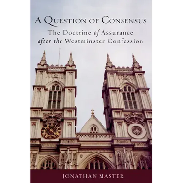 A Question of Consensus: The Doctrine of Assurance After the Westminster Confession