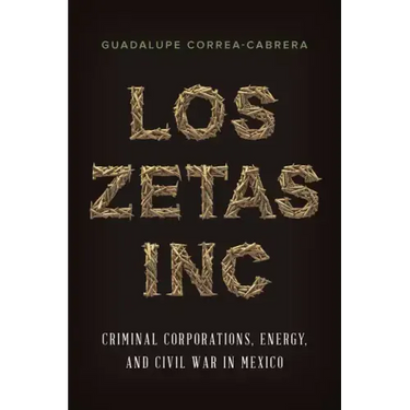 Los Zetas Inc.: Criminal Corporations, Energy, and Civil War in Mexico