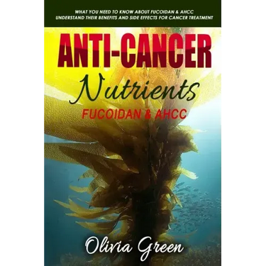 Anti-cancer Nutrients: Fucoidan & AHCC: What you need to know about Fucoidan & AHCC. Understand their benefits and side effects for cancer treatment