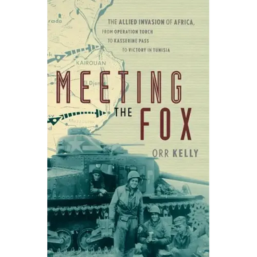 Meeting the Fox: The Allied Invasion of Africa, from Operation Torch to Kasserine Pass to Victory in Tunisia