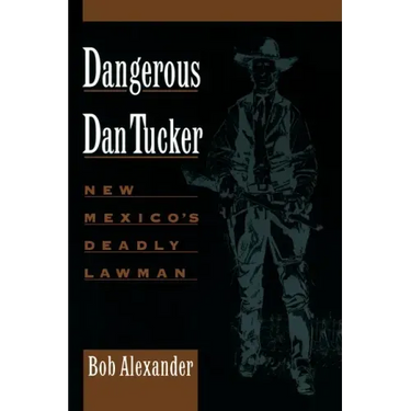Dangerous Dan Tucker: New Mexico's Deadly Lawman