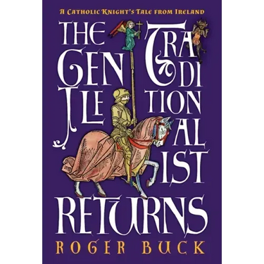 The Gentle Traditionalist Returns: A Catholic Knight's Tale from Ireland
