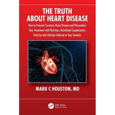 The Truth about Heart Disease: How to Prevent Coronary Heart Disease and Personalize Your Treatment with Nutrition, Nutritional Supplements, Exercise