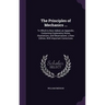 The Principles of Mechanics ...: To Which Is Now Added, an Appendix; Containing Explanatory Notes, Illustrations, and Observations. a New Edition, Wit