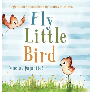 Fly, Little Bird - ¡Vuela, pajarito!: Bilingual Children's Picture Book in English and Spanish