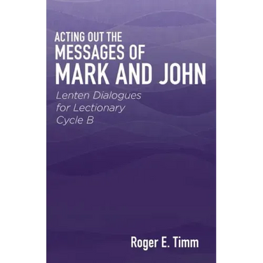 Acting Out the Messages of Mark and John: Lenten Dialogues for Lectionary Cycle B