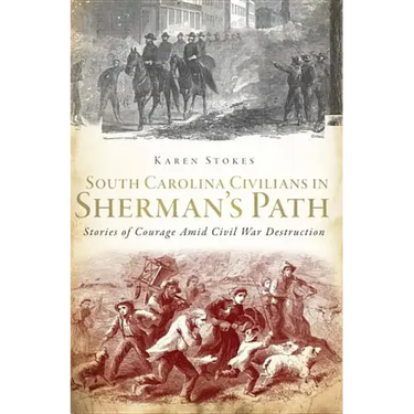 South Carolina Civilians in Sherman's Path: Stories of Courage Amid Civil War Destruction