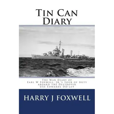 Tin Can Diary: The Diary of Earl W Foxwell, Jr.'s tour of duty aboard the Destroyer USS Edwards DD-619