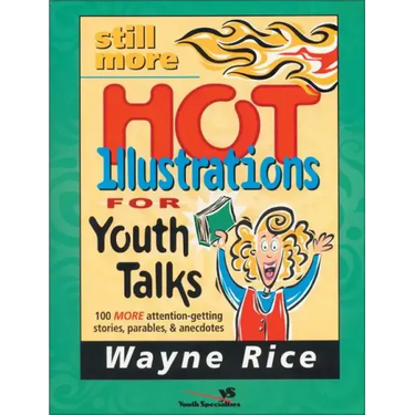 Still More Hot Illustrations for Youth Talks: 100 More Attention-Getting Stories, Parables, and Anecdotes