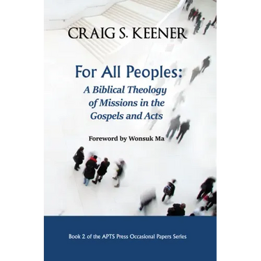 For All Peoples: A Biblical Theology of Missions in the Gospels and Acts