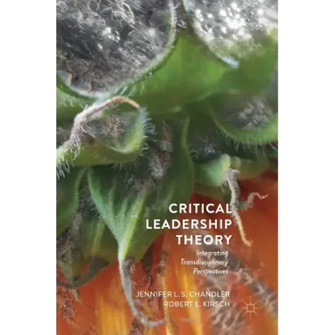 Critical Leadership Theory: Integrating Transdisciplinary Perspectives