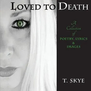 Loved to Death: A Collection of Poetry, Lyrics & Images