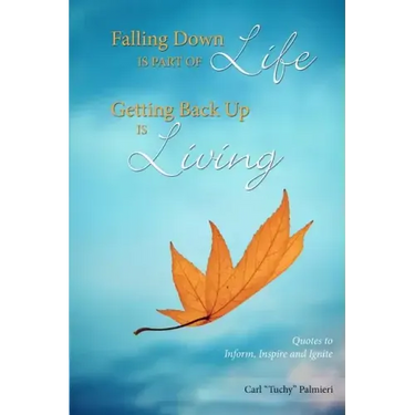 Falling Down is Part of Life-Getting Back Up is Living: Quotes to Inform, Inspire and Ignite