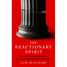 The Reactionary Spirit: How America's Most Insidious Political Tradition Swept the World