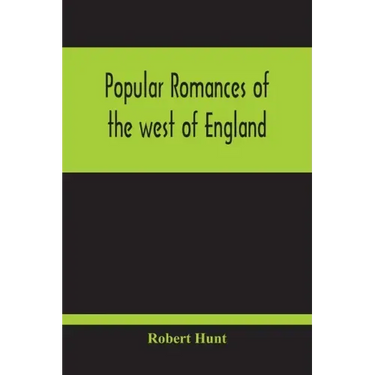 Popular Romances Of The West Of England; Or, The Drolls, Traditions, And Superstitions Of Old Cornwall