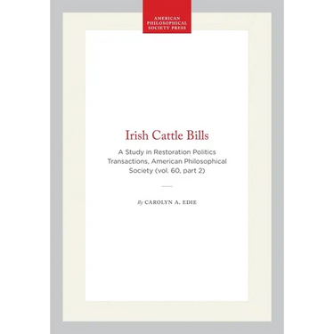 Irish Cattle Bills: A Study in Restoration Politics Transactions, American Philosophical Society (Vol. 60, Part 2)