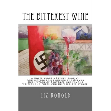 The Bitterest Wine: A novel about a French family's conflicting roles during the German Occupation of Provence and famous writers and poet