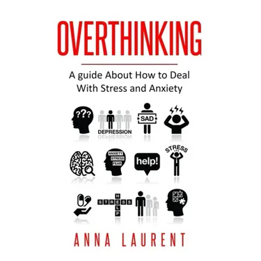 Overthinking: A guide About How to Deal With Stress and Anxiety