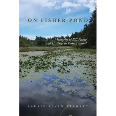 On Fishers Pond: Memories of Bill Fisher and His Gift to Vashon Island