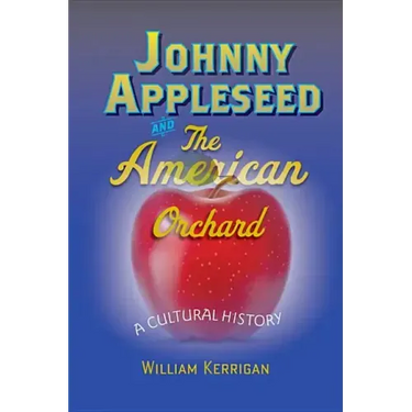 Johnny Appleseed and the American Orchard: A Cultural History